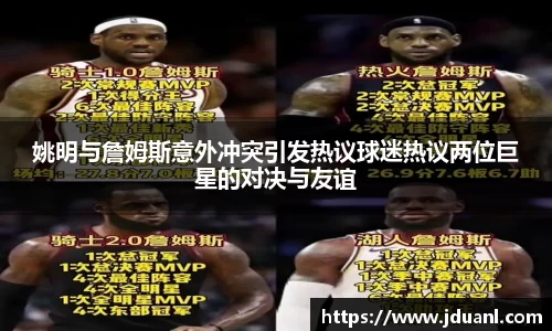 姚明与詹姆斯意外冲突引发热议球迷热议两位巨星的对决与友谊