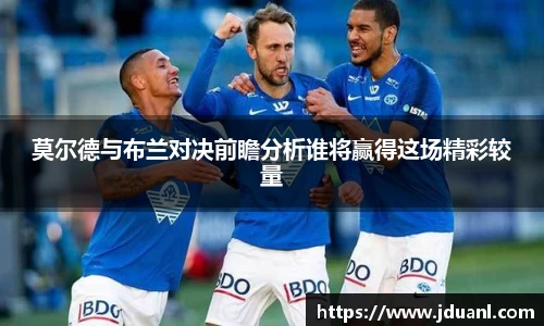 莫尔德与布兰对决前瞻分析谁将赢得这场精彩较量